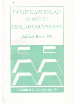 Székely Ilona - Tárgykapcsolat-elmélet családterápiában Székely Ilona - Tárgykapcsolat-elmélet családterápiában, Budapest 2003 antikvár könyv