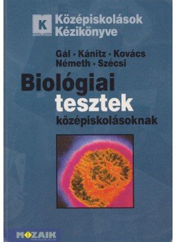 Gál Béla, Kánitz József dr., Kovács László, Németh Endre, Szécsi Szilveszter - Biológiai tesztek középiskolásoknak Gál Béla, Kánitz József dr., Kovács László, Németh Endre, Szécsi Szilveszter - Biológiai tesztek középiskolásoknak, Szeged 2006 antikvár könyv