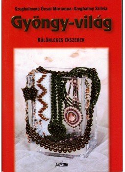 Szeghalmyné Ócsai Marianna, Szeghalmy Szilvia - Gyöngy-világ - Különleges ékszerek, Szeged 2008 antikvár könyv