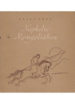Képes Géza - Napkelte Mongóliában Képes Géza - Napkelte Mongóliában, Budapest 1955 antikvár könyv