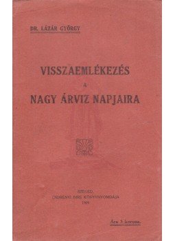 Dr. Lázár György - Visszaemlékezés a nagy árvíz napjaira Dr. Lázár György - Visszaemlékezés a nagy árvíz napjaira, Szeged 1909 antikvár könyv