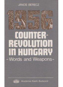 Berecz János - 1956 Counter-Revolution in Hungary Berecz János - 1956 Counter-Revolution in Hungary, Budapest 1986 antikvár könyv