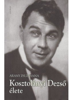 Arany Zsuzsanna - Kosztolányi Dezső élete Arany Zsuzsanna - Kosztolányi Dezső élete, Budapest 2017 antikvár könyv