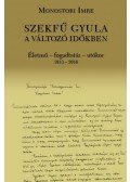 Monostori Imre - Szekfű Gyula a változó időkben - Életmű - fogadtatás - utókor 1913-2016