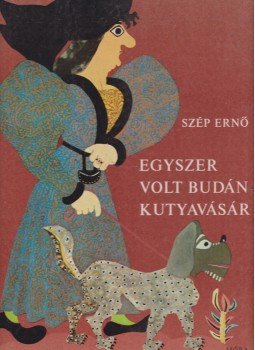 Szép Ernő - Egyszer volt Budán kutyavásár Szép Ernő - Egyszer volt Budán kutyavásár, Budapest 1972 antikvár könyv