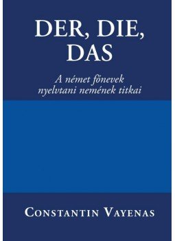 Constantin Vayenas - DER, DIE, DAS A német főnevek nyelvtani nemének titkai, null 2018 antikvár könyv