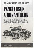 Számvéber Norbert - Páncélosok a Dunántúlon Az utolsó páncélosütközetek Magyarországon 1945 tavaszán