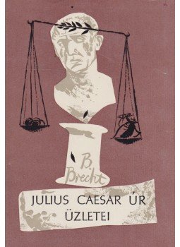 Brecht, Bertolt - Julius Caesar úr üzletei Brecht, Bertolt - Julius Caesar úr üzletei, Budapest 1959 antikvár könyv