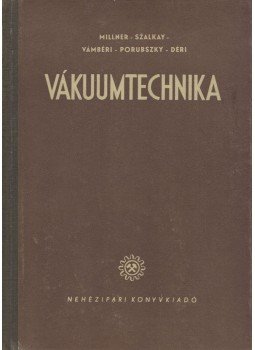 Millner Tivadar, Szalkay Ferenc, Porubszky Jenő, Vámbéri Lőrinc, Déri Márta - Vákuumtechnika I., Budapest 1953 antikvár könyv