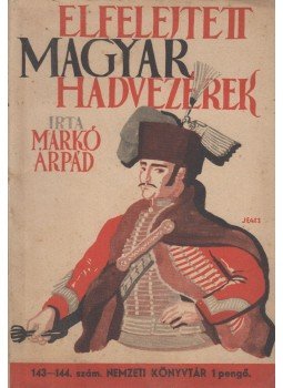 Markó Árpád - Elfelejtett magyar hadvezérek Markó Árpád - Elfelejtett magyar hadvezérek, Budapest 1944 antikvár könyv