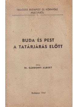 Dr. Gárdonyi Albert - Buda és Pest a Tatárjárás előtt Dr. Gárdonyi Albert - Buda és Pest a Tatárjárás előtt, Budapest 1941 antikvár könyv