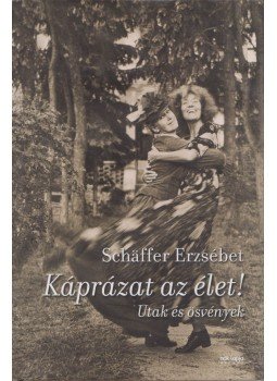 Schäffer Erzsébet - Káprázat az élet! Schäffer Erzsébet - Káprázat az élet!, Budapest 2012 antikvár könyv