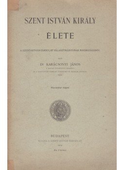 Dr. Karácsonyi János - Szent István király élete Dr. Karácsonyi János - Szent István király élete, Budapest 1904 antikvár könyv