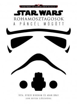 Ryder Windham, Adam Bray - Star Wars - Rohamosztagosok - A páncél mögött Ryder Windham, Adam Bray - Star Wars - Rohamosztagosok - A páncél mögött, 2017 antikvár könyv
