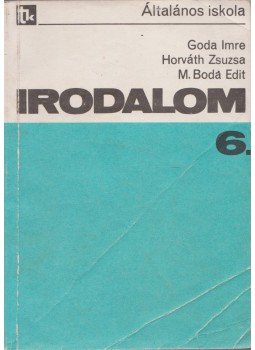Goda Imre, Horváth Zsuzsa, M. Boda Edit - Irodalom 6. Goda Imre, Horváth Zsuzsa, M. Boda Edit - Irodalom 6., Budapest 1986 antikvár könyv