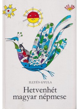 Illyés Gyula - Hetvenhét magyar népmese Illyés Gyula - Hetvenhét magyar népmese, Budapest 2004 antikvár könyv
