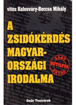 Vitéz Kolosváry-Borcsa Mihály - A zsidókérdés magyarországi irodalma Vitéz Kolosváry-Borcsa Mihály - A zsidókérdés magyarországi irodalma, Budapest 1999 antikvár könyv