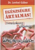 Dr. Lenkei Gábor - Egészségre ártalmas! avagy cenzúrázott egészség Magyarországon