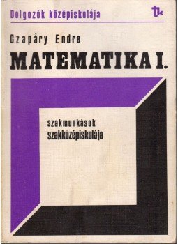 Czapáry Endre - Matematika I. Czapáry Endre - Matematika I., Budapest 1981 antikvár könyv