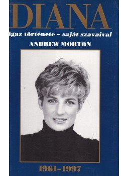 ANDREW MORTON - Diana igaz története - saját szavaival ANDREW MORTON - Diana igaz története - saját szavaival, Budapest 1997 antikvár könyv
