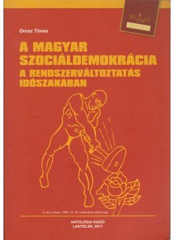  Orosz Tímea - A magyar szociáldemokrácia a rendszerváltoztatás időszakában, Lakitelek 2017 antikvár könyv