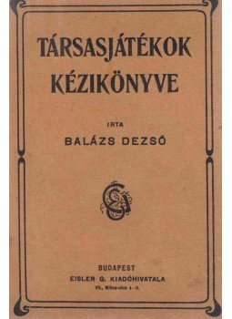 Balázs Dezső - Társasjátékok kézikönyve Balázs Dezső - Társasjátékok kézikönyve, Budapest 1907 antikvár könyv