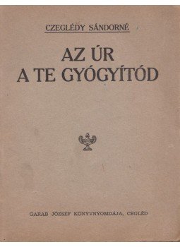 Czeglédy Sándorné - Az Úr a te gyógyítód Czeglédy Sándorné - Az Úr a te gyógyítód, Cegléd 0 antikvár könyv