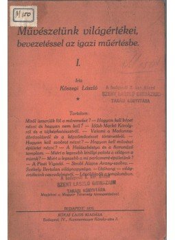 Kőszegi László - Művészetünk világértékei, bevezetéssel az igazi műértésbe I. Kőszegi László - Művészetünk világértékei, bevezetéssel az igazi műértésbe I., Budapest 1935 antikvár könyv