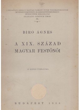 Biró Ágnes - A XIX. század magyar festőnői Biró Ágnes - A XIX. század magyar festőnői, Budapest 1938 antikvár könyv