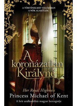Her Royal Highness Princess Michael of Kent - A koronázatlan királyné Her Royal Highness Princess Michael of Kent - A koronázatlan királyné, Budapest 2017 antikvár könyv
