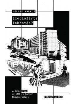 Keller Márkus - Szocialista lakhatás? - A lakáskérdés az 1950-es években Magyarországon, null 2018 antikvár könyv