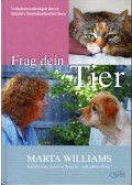 Marta Williams - Frag dein Tier: Wie sich Verhaltensprobleme bei Tieren durch intuitive Kommunikation lösen lassen