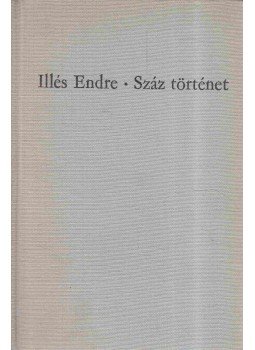 Illés Endre - Száz történet I. kötet Illés Endre - Száz történet I. kötet, Budapest 1966 antikvár könyv