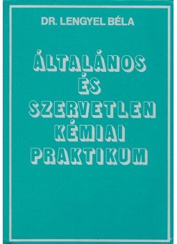 Dr. Lengyel Béla - Általános és szervetlen kémiai praktikum, Budapest 1990 antikvár könyv