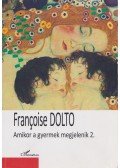 Francoise Dolto - Amikor a gyermek megjelenik 2. kötet