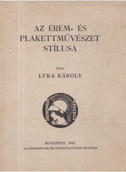 Lyka Károly - Az érem- és plakettművészet stílusa Lyka Károly - Az érem- és plakettművészet stílusa, Budapest 1910 antikvár könyv
