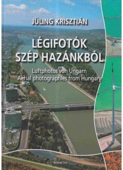 Jüling Krisztián - Légifotók szép hazánkból Jüling Krisztián - Légifotók szép hazánkból, Budapest 2008 antikvár könyv