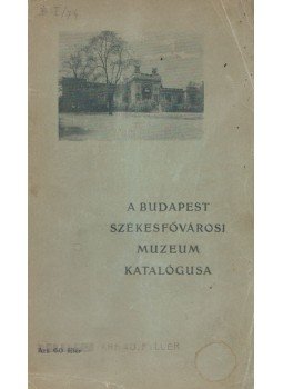 - A Budapest Székesfővárosi Muzeum katalógusa - A Budapest Székesfővárosi Muzeum katalógusa, Budapest 1907 antikvár könyv