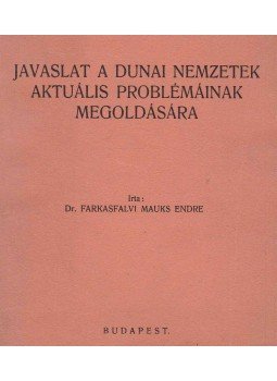 Farkasfalvi Mauks Endre - Javaslat a dunai nemzetek aktuális problémáinak megoldására Farkasfalvi Mauks Endre - Javaslat a dunai nemzetek aktuális problémáinak megoldására, Budapest 1936 antikvár könyv