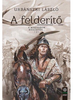 Urbánszki László - A felderítő - A magyarok nyilaitól... 2. Urbánszki László - A felderítő - A magyarok nyilaitól... 2., null 2017 antikvár könyv