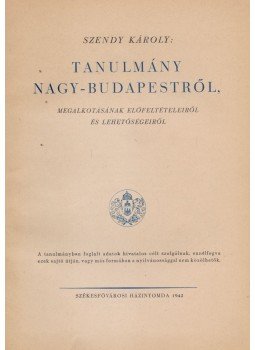 Szendy Károly - Tanulmány Nagy-Budapestről Szendy Károly - Tanulmány Nagy-Budapestről, Budapest 1942 antikvár könyv