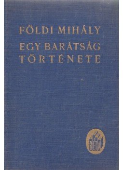 Földi Mihály - Egy barátság története (dedikált), Budapest 1940 antikvár könyv