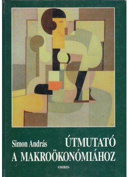 Simon András - Útmutató a makroökonómiához Simon András - Útmutató a makroökonómiához, Budapest 1999 antikvár könyv