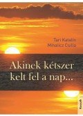 Mihalicz Csilla,Bernáth Gusztávné Katalin - AKINEK KÉTSZER KELT FEL A NAP