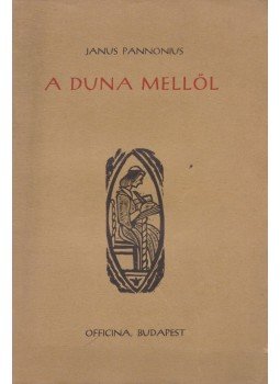 Janus Pannonius - A Duna mellől Janus Pannonius - A Duna mellől, Budapest 1940 antikvár könyv