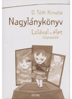 D. Tóth Kriszta - Nagylánykönyv - Lolával az élet folytatódik D. Tóth Kriszta - Nagylánykönyv - Lolával az élet folytatódik, Budapest 2011 antikvár könyv
