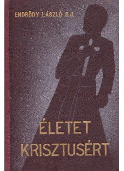 Endrődy László - Életet Krisztusért (dedikált) Endrődy László - Életet Krisztusért (dedikált), Budapest 1943 antikvár könyv