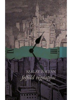 Szalay Zoltán - Felföld végnapjai Szalay Zoltán - Felföld végnapjai, null 2017 antikvár könyv