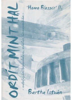 Bartha István - Ordít mint hal Bartha István - Ordít mint hal, 2007 antikvár könyv