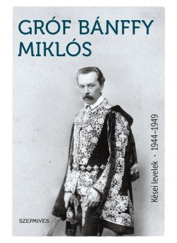 Bánffy Miklós - Kései levelek 1944-1949 Bánffy Miklós - Kései levelek 1944-1949, Budapest 2018 antikvár könyv